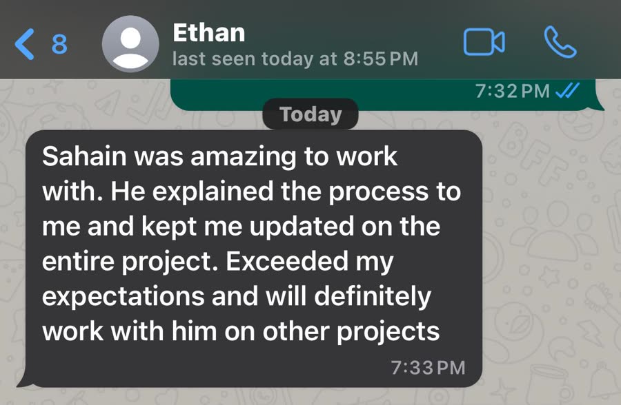 WhatsApp message from Ethan: Sahain was amazing to work with. He explained the process to me and kept me updated on the entire project. Exceeded my expectations and will definitely work with him on other projects.